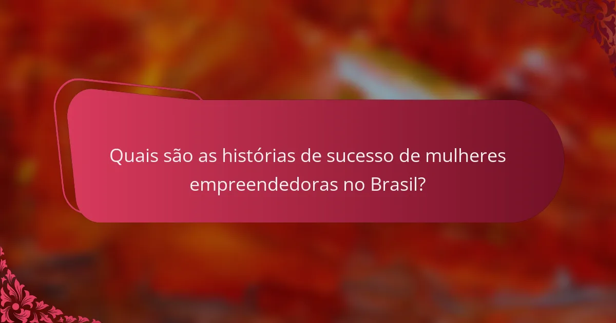 Quais são as histórias de sucesso de mulheres empreendedoras no Brasil?