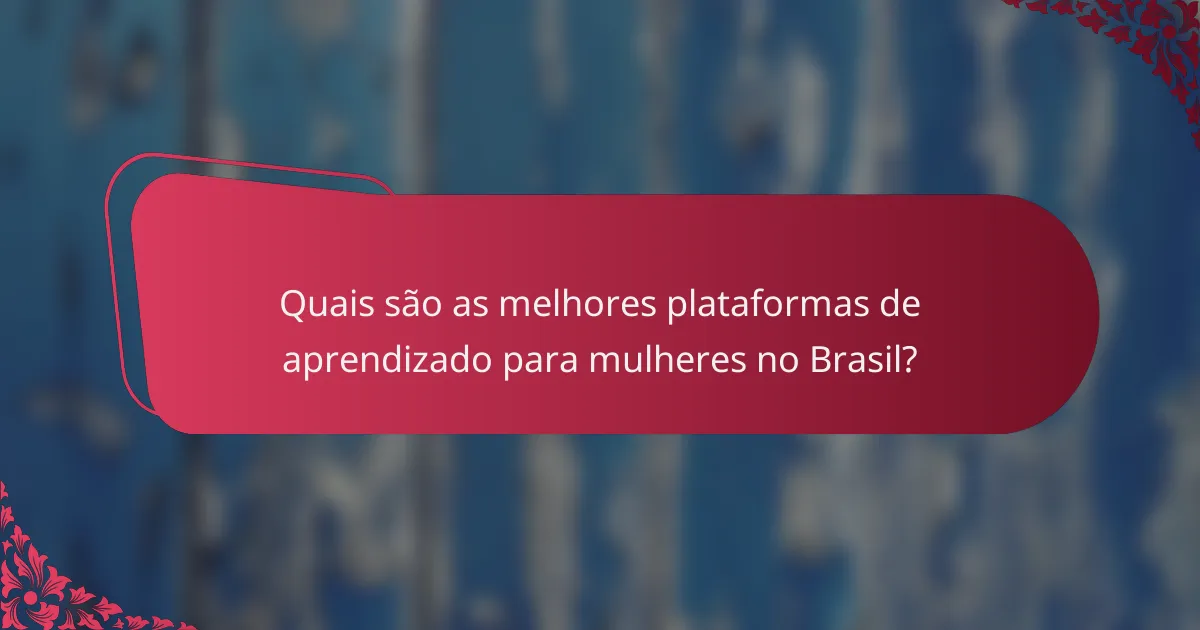 Quais são as melhores plataformas de aprendizado para mulheres no Brasil?