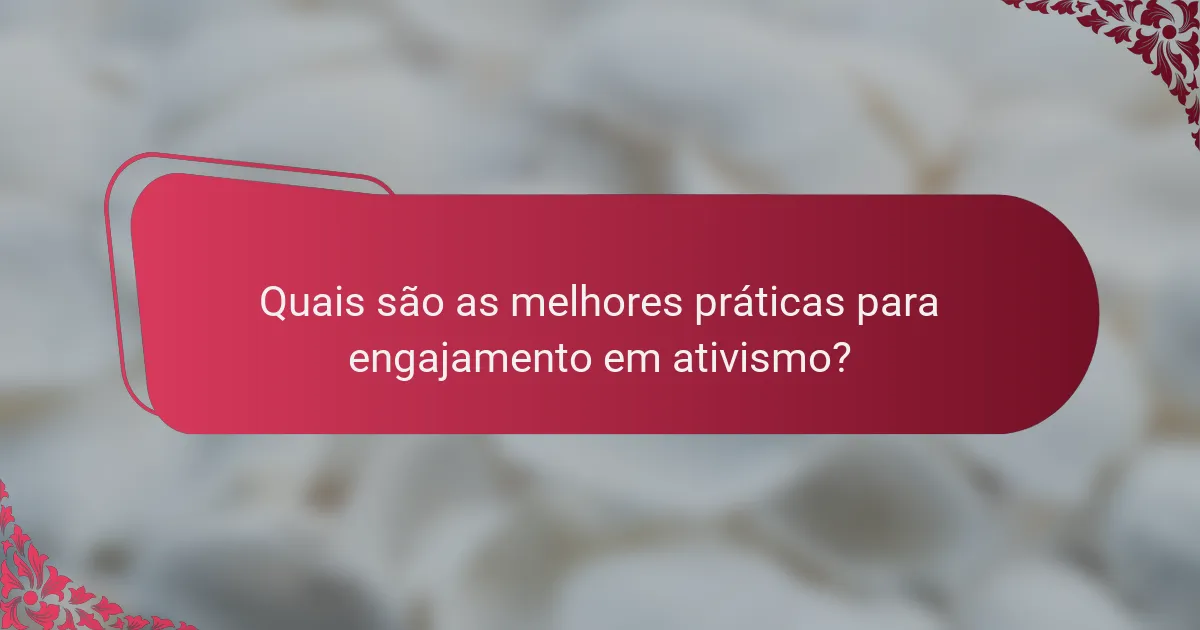 Quais são as melhores práticas para engajamento em ativismo?