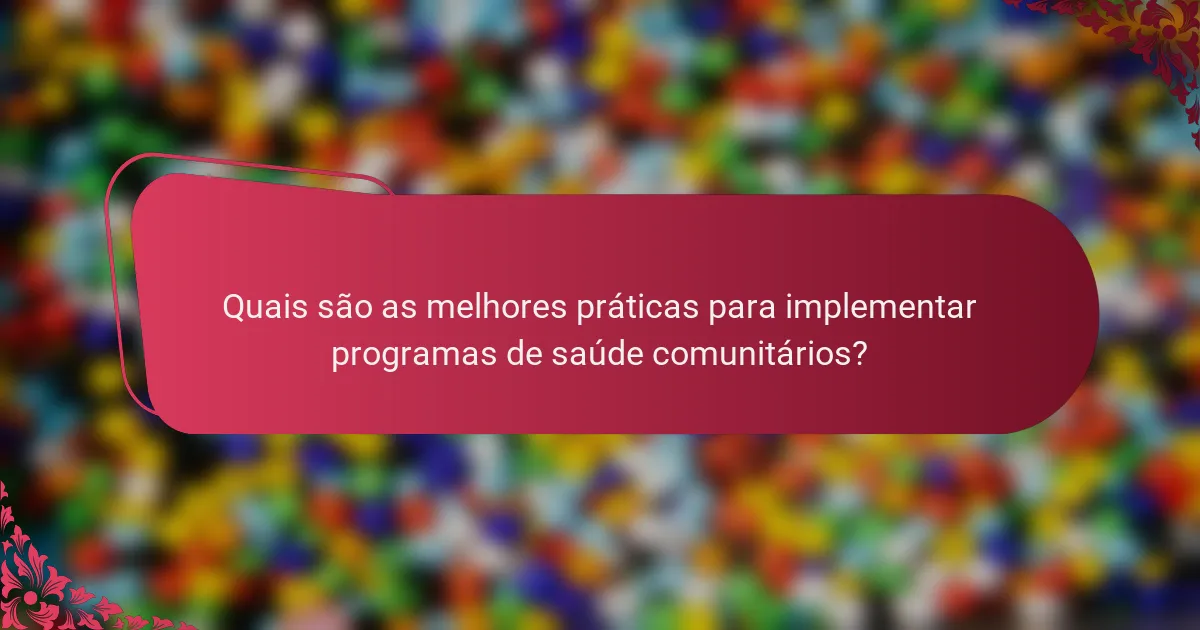 Quais são as melhores práticas para implementar programas de saúde comunitários?