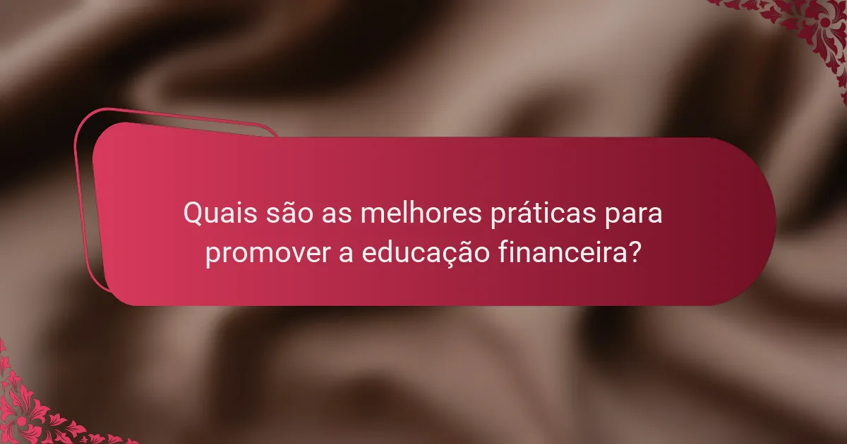 Quais são as melhores práticas para promover a educação financeira?
