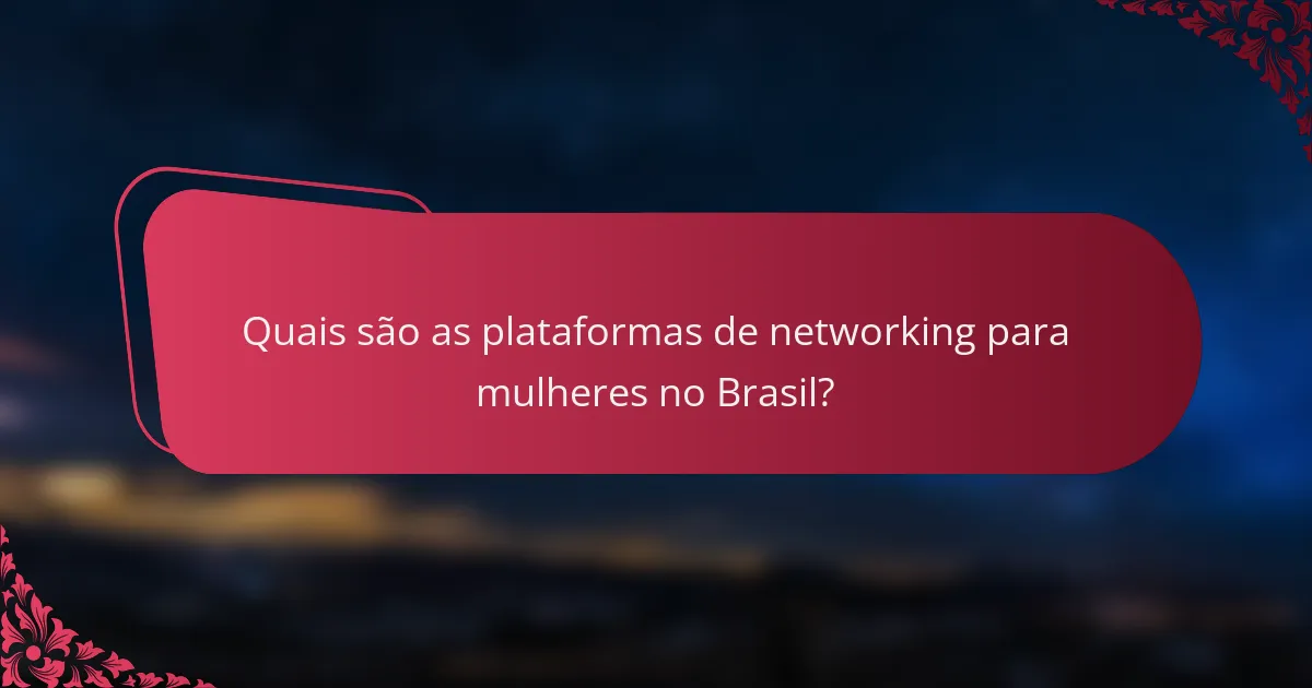 Quais são as plataformas de networking para mulheres no Brasil?