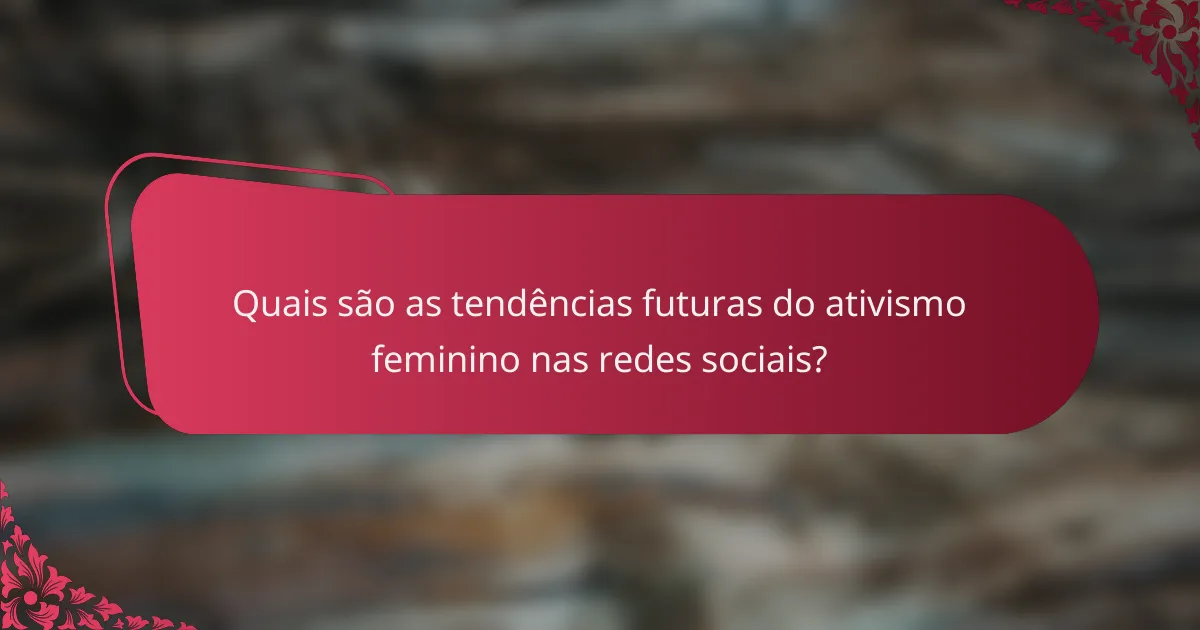 Quais são as tendências futuras do ativismo feminino nas redes sociais?