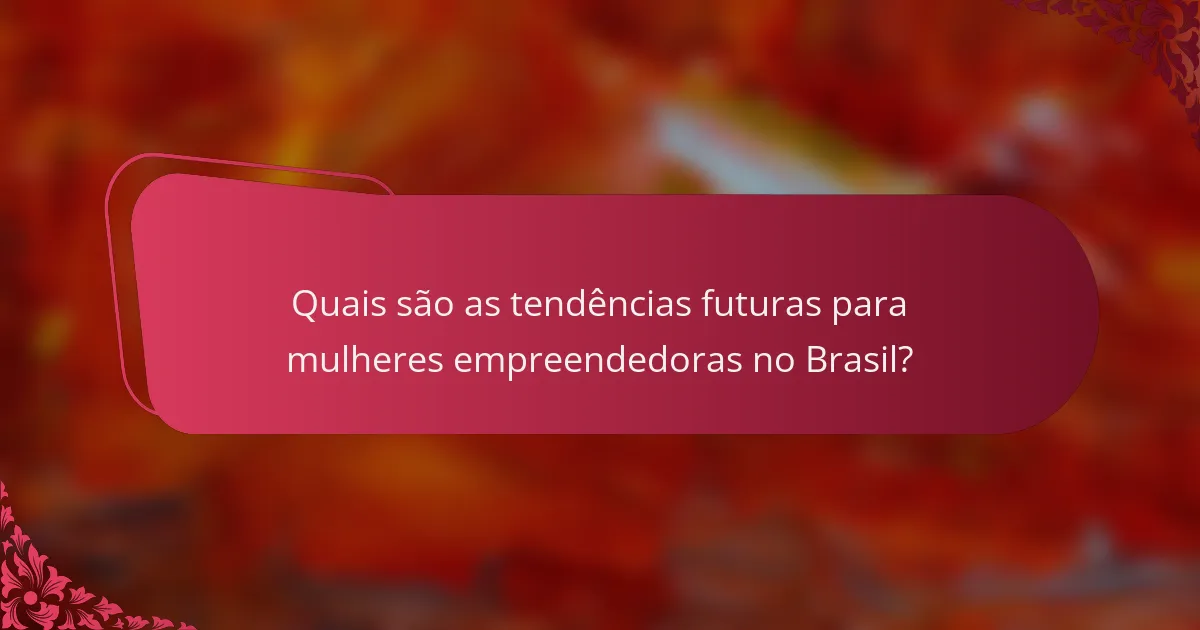 Quais são as tendências futuras para mulheres empreendedoras no Brasil?