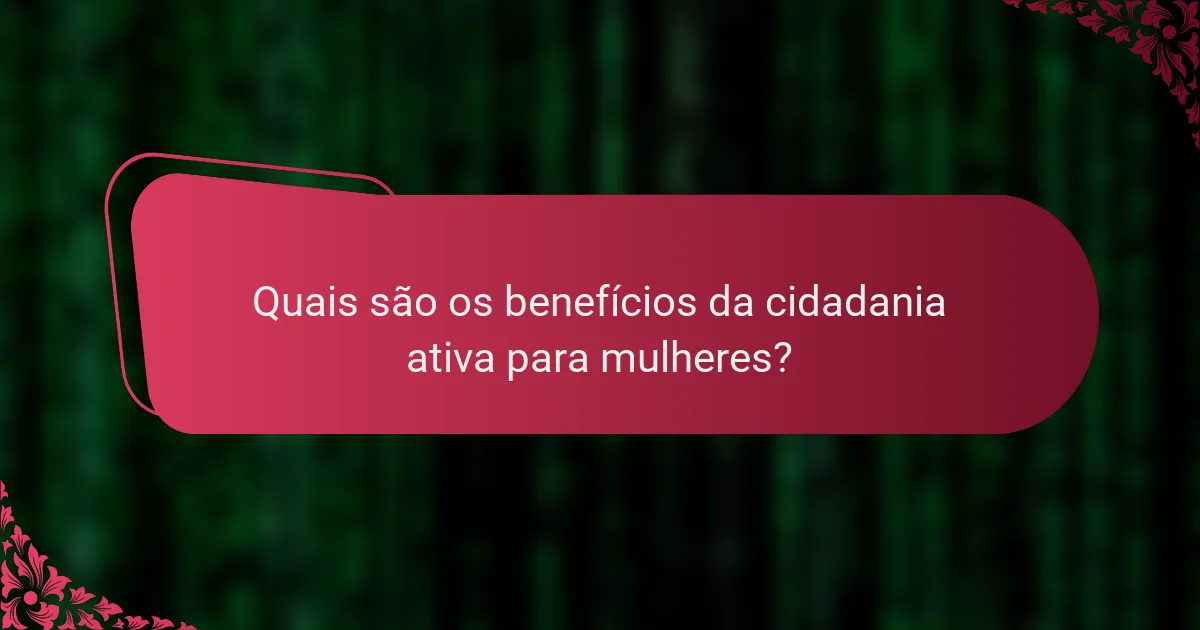 Quais são os benefícios da cidadania ativa para mulheres?