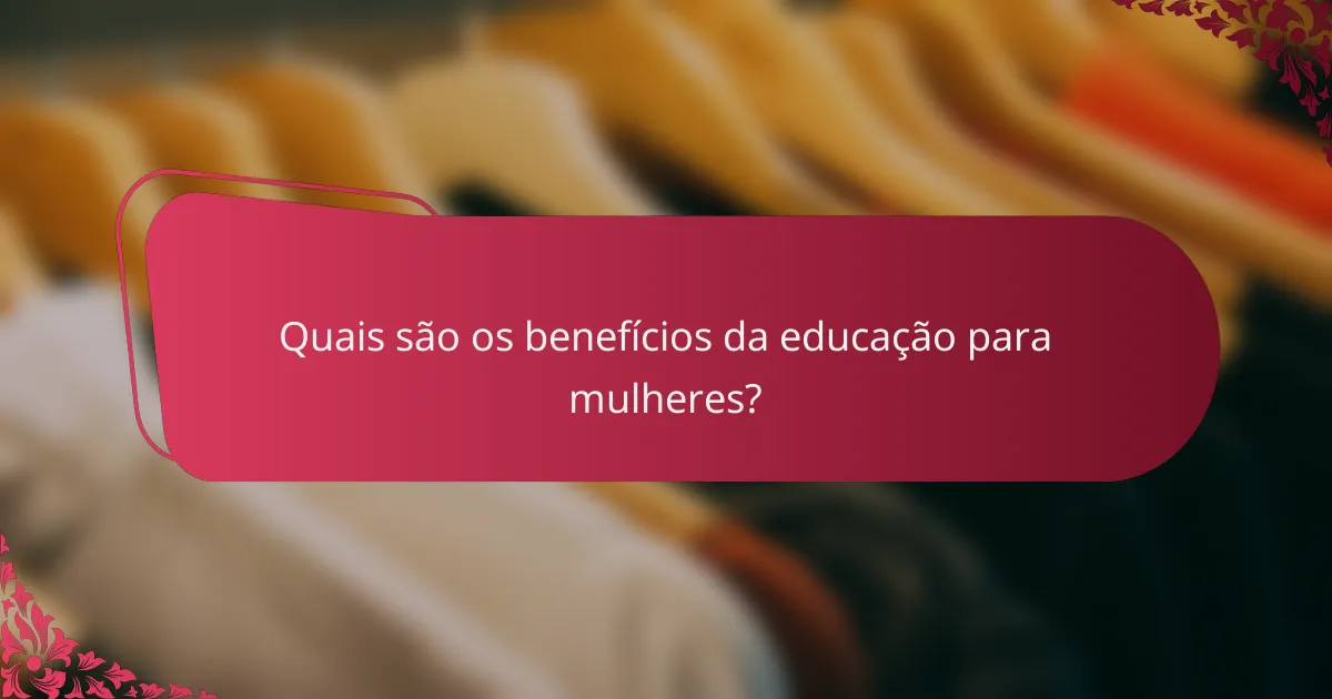Quais são os benefícios da educação para mulheres?