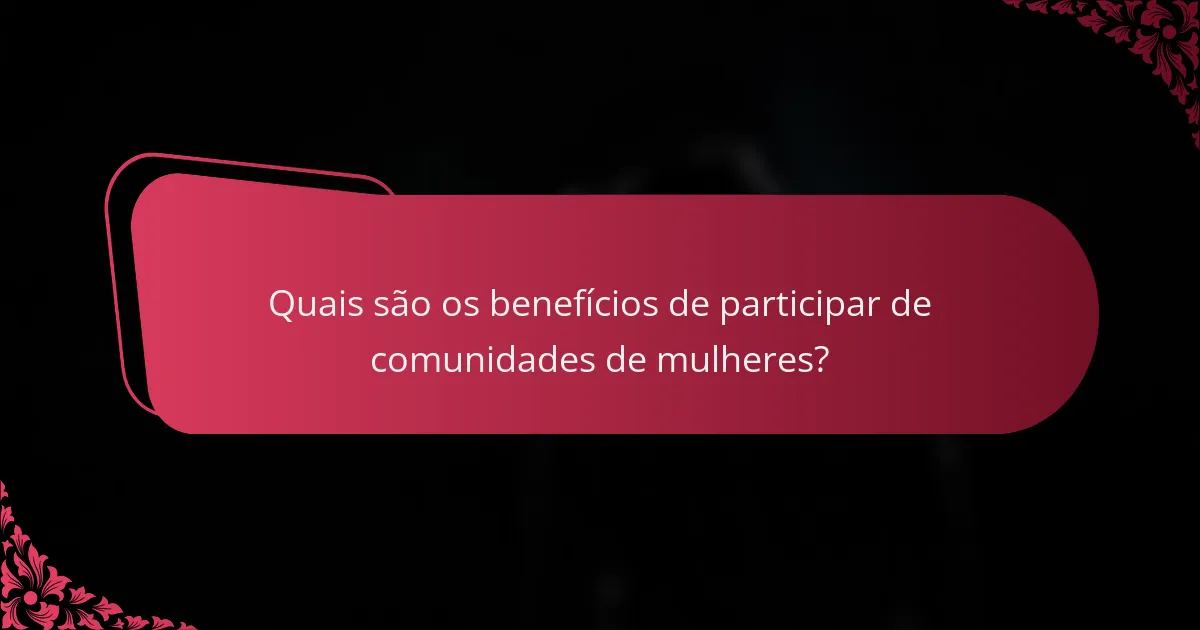 Quais são os benefícios de participar de comunidades de mulheres?