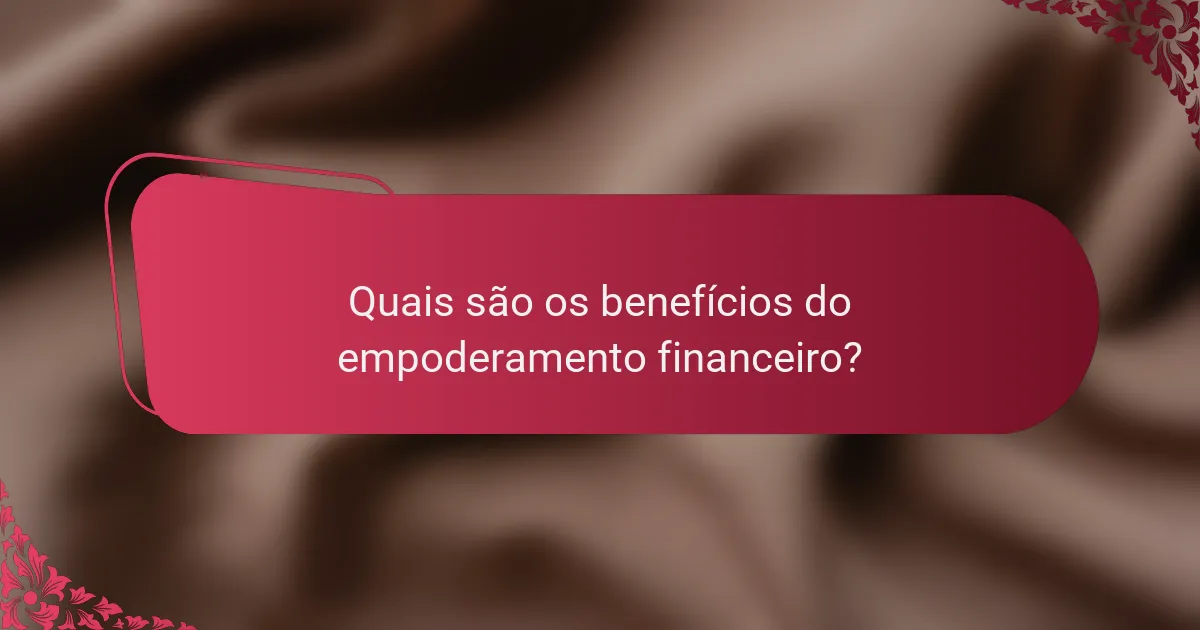 Quais são os benefícios do empoderamento financeiro?