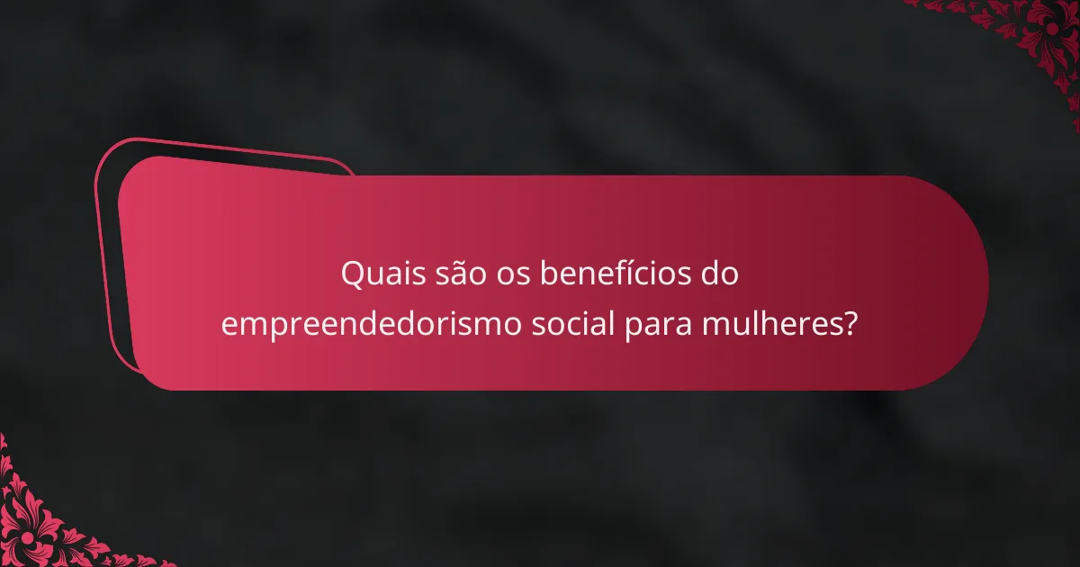 Quais são os benefícios do empreendedorismo social para mulheres?