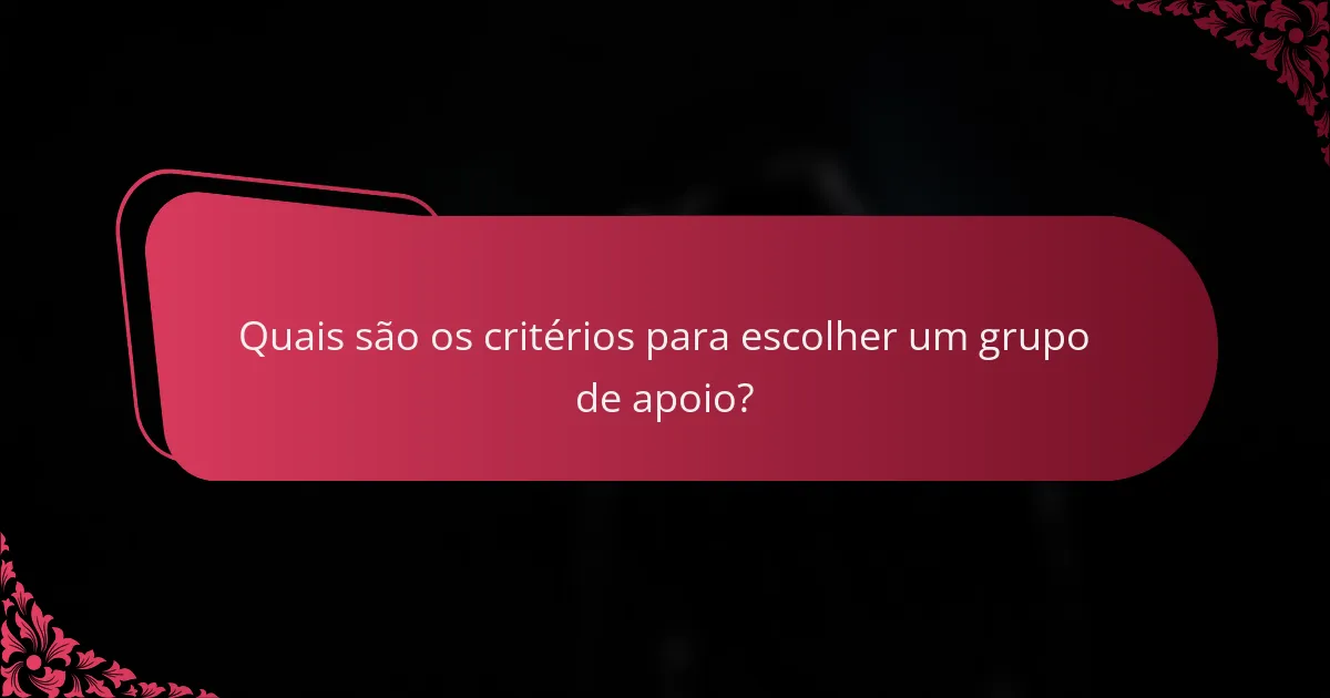 Quais são os critérios para escolher um grupo de apoio?