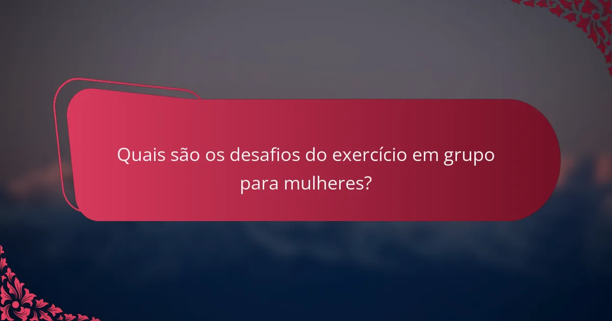 Quais são os desafios do exercício em grupo para mulheres?