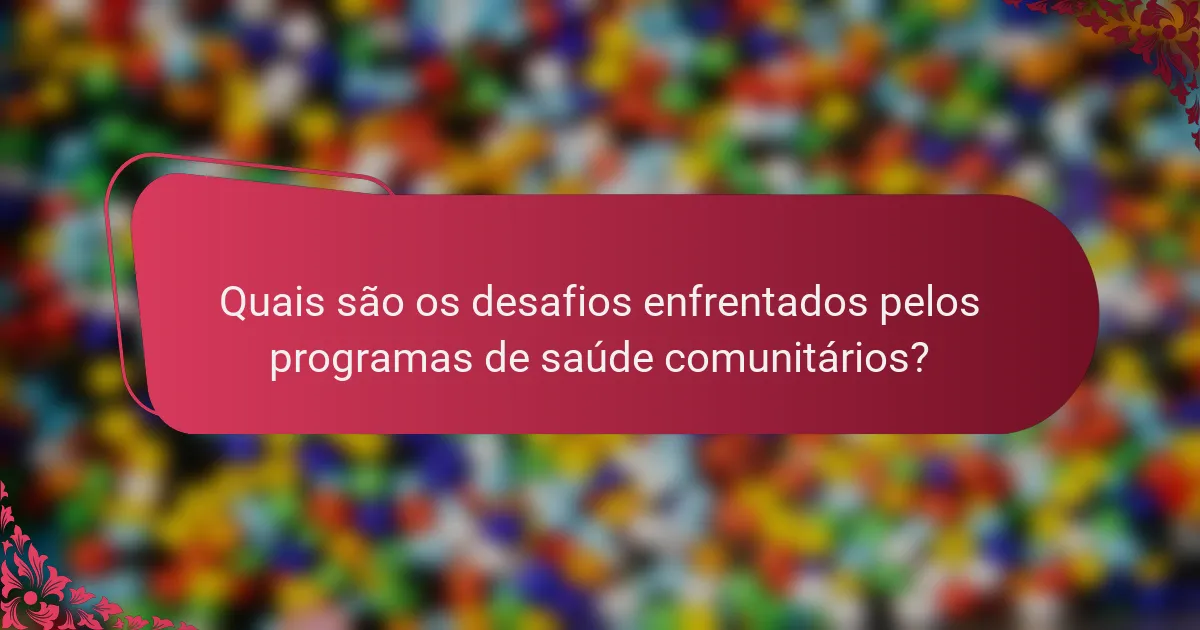 Quais são os desafios enfrentados pelos programas de saúde comunitários?
