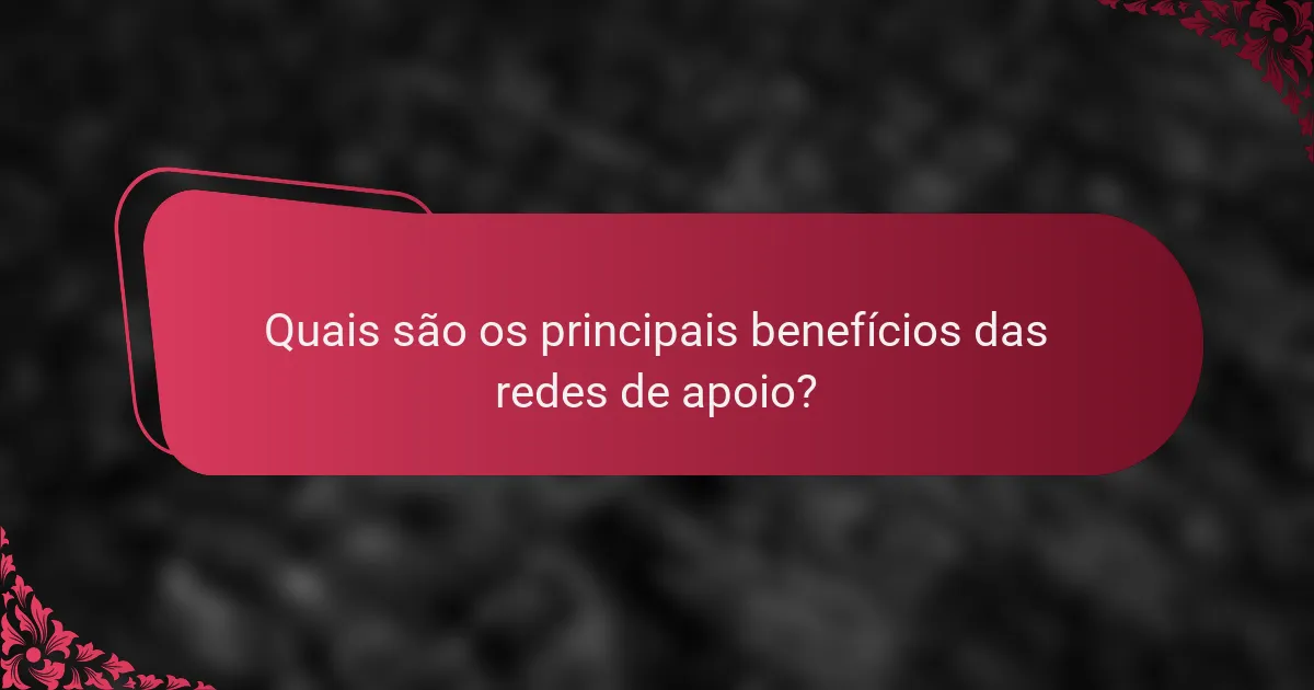 Quais são os principais benefícios das redes de apoio?