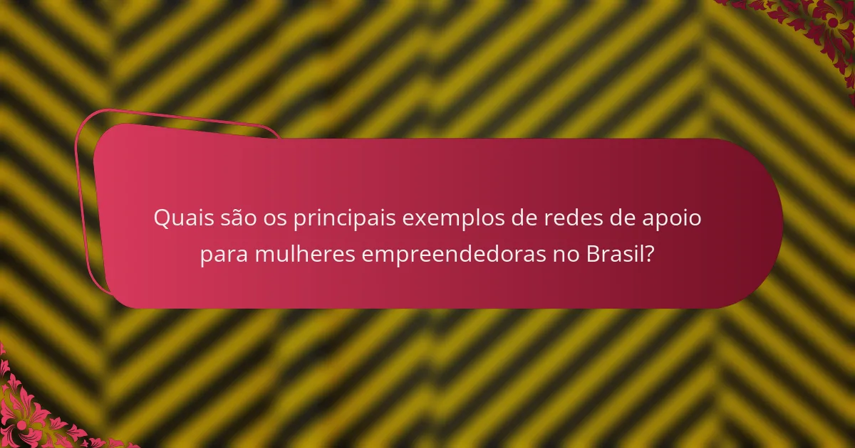 Quais são os principais exemplos de redes de apoio para mulheres empreendedoras no Brasil?