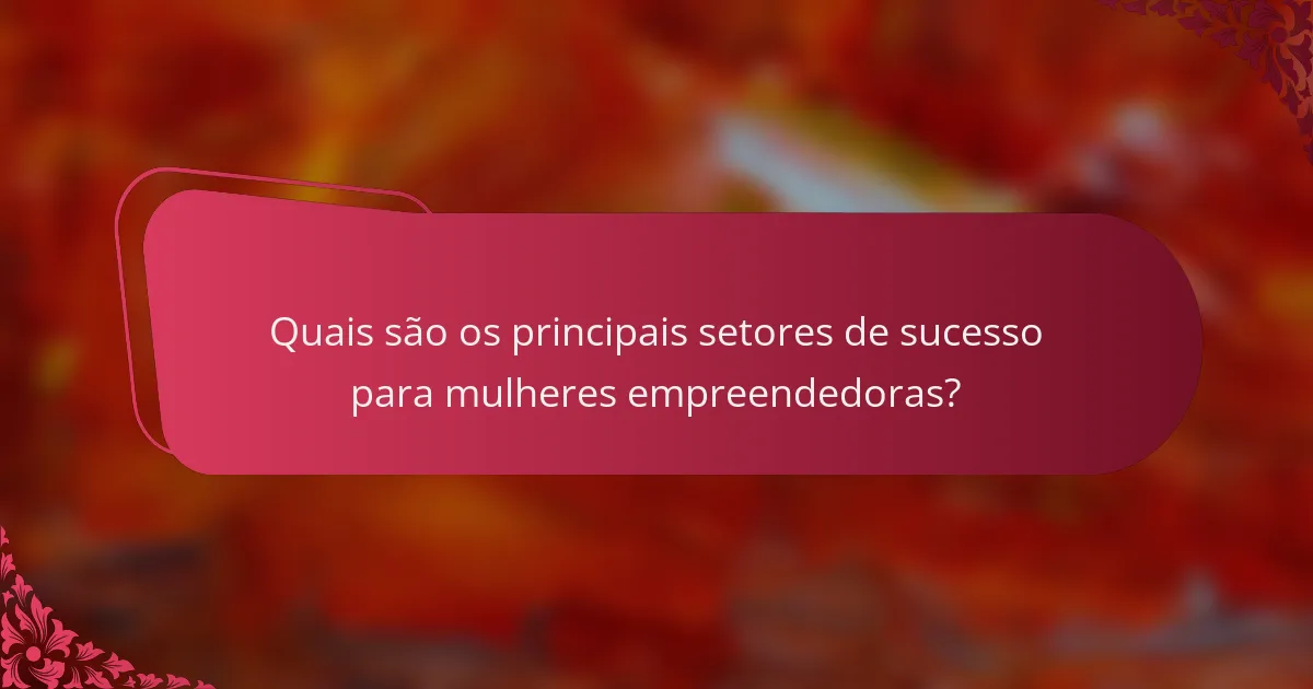Quais são os principais setores de sucesso para mulheres empreendedoras?